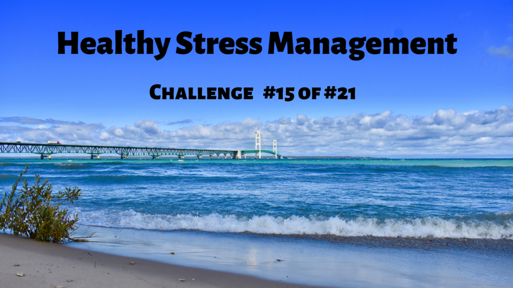 Healthy Stress Management.  Challenge #15 of 21 Days of Health Challenges.